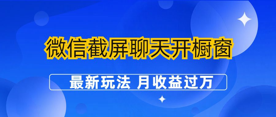 微信截屏聊天开橱窗卖女性用品：最新玩法 月收益过万/G2173期-久创网