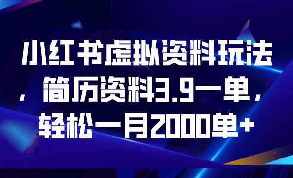 小红书虚拟资料玩法,简历资料3.9一单,轻松一月2000单+/G2071期-1 小红书虚拟资料玩法,简历资料3.9一单,轻松一月2000单+/G2071期-1