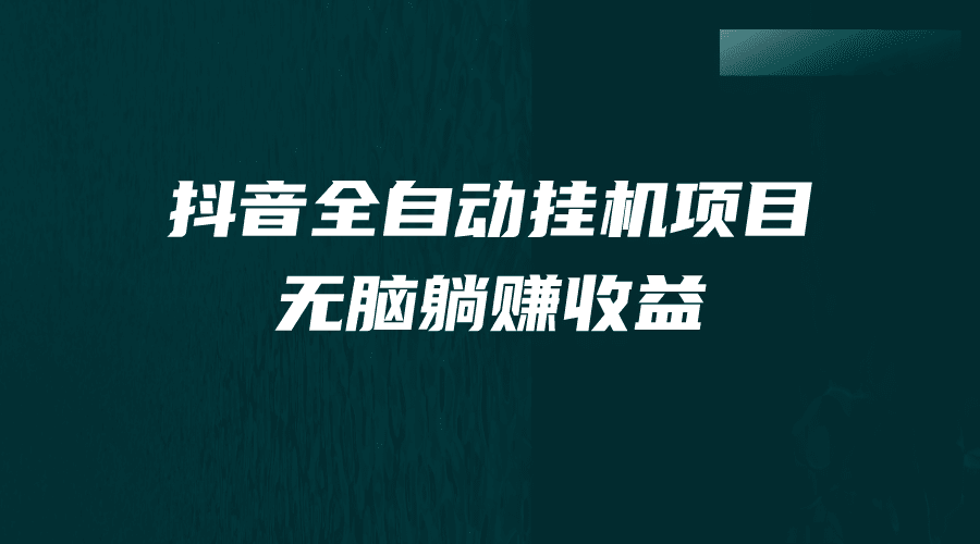 抖音全自动挂机薅羊毛，单号一天5-500＋，纯躺赚不用任何操作/G929期-久创网