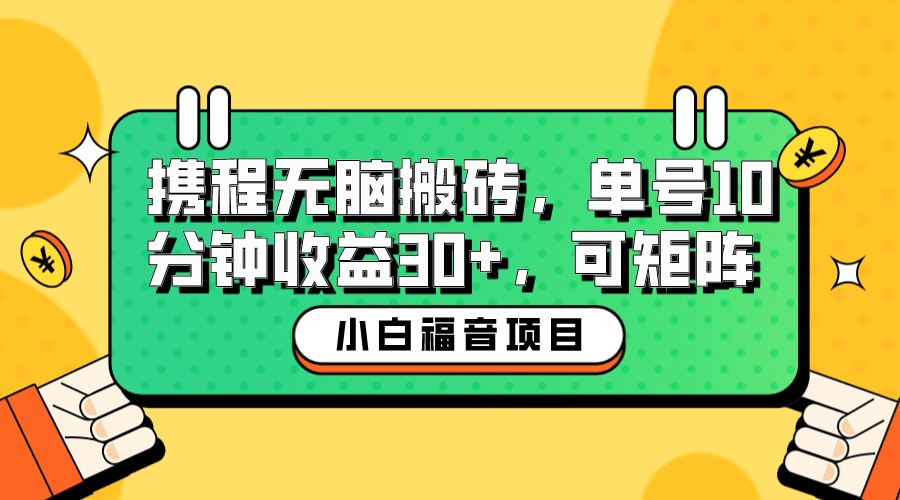 小白新手福音：携程无脑搬砖项目，单号操作10分钟收益30+，可矩阵可放大/G2297期-久创网