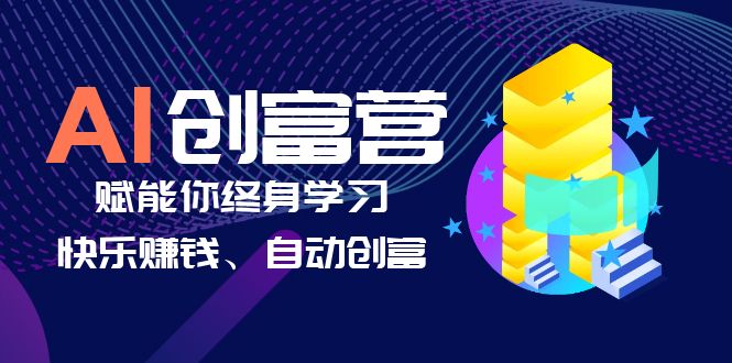 AI学习创富营-AI时代，赋能你终身学习、快乐赚钱、自动创富/G2313期-久创网