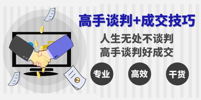 高手谈判+成交技巧:人生无处不谈判,高手谈判好成交(25节课)/P1038期