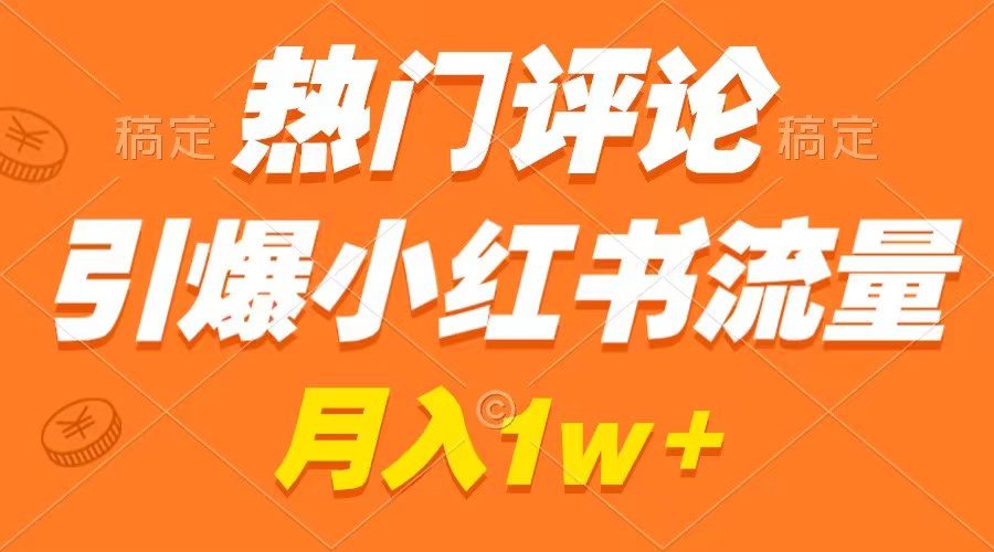 热门评论引爆小红书流量,作品制作简单,广告接到手软,月入过万不是梦/P1136期