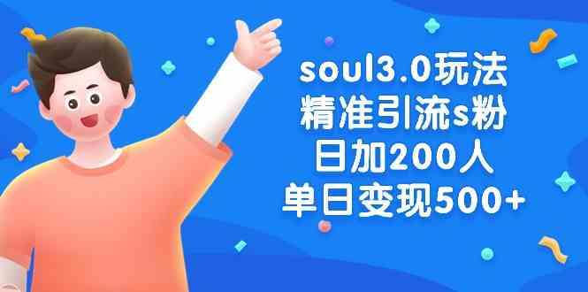 soul3.0玩法精准引流s粉,日加200人单日变现500+/P1399期