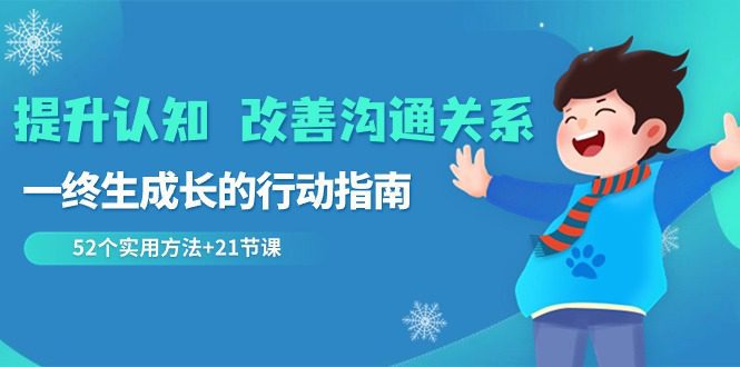 提升认知 改善沟通关系,一终生成长的行动指南 52个实用方法+21节课/P1444期