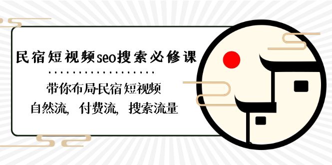 民宿-短视频seo搜索必修课:带你布局-民宿 短视频自然流,付费流,搜索流量/P1454期