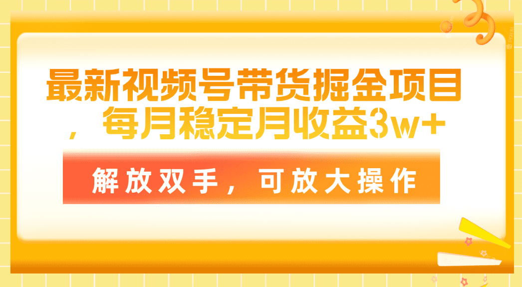 最新视频号带货掘金项目，每月稳定月收益3w+，解放双手，可放大操作-久创网