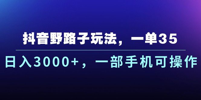 抖音野路子玩法，一单35.日入3000+，一部手机可操作-久创网