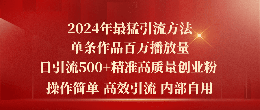 2024年最猛暴力引流方法,单条作品百万播放 单日引流500+高质量精准创业粉