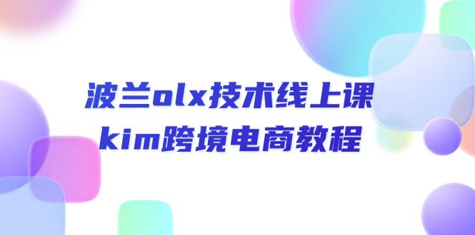 波兰olx 技术线上课，kim跨境电商教程-久创网
