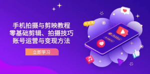 抖音手机拍摄与剪映教程：零基础剪辑、拍摄技巧到账号运营与变现方法-久创网