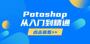 Potoshop从入门到精通:基础到高级,掌握全面图像处理技能-久创网