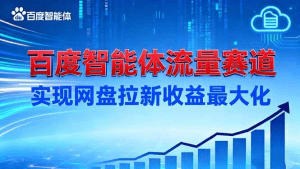 建百度智能体流量赛道,实现网盘拉新收益最大化-久创网