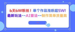 6天6W粉丝！单个作品涨粉超5W!最新玩法–AI普法–制作简单流量高-久创网