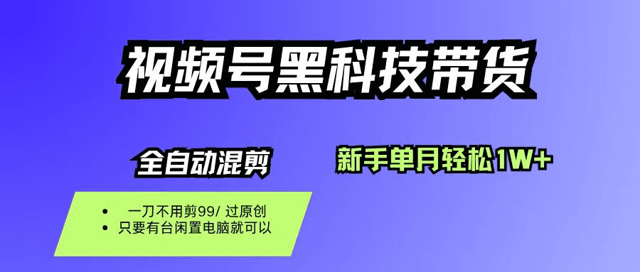 视频号黑科技短视频带货,新手也能单月到手1W+,一刀不用剪,零投资