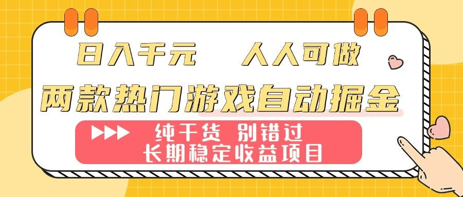 两款热门游戏自动掘金:日入千元,人人可做,纯干货,长期稳定收益项目!