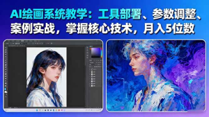 AI绘画系统教学:工具部署+参数调整+案例实战+核心技术,月入5位数-61节课-久创网