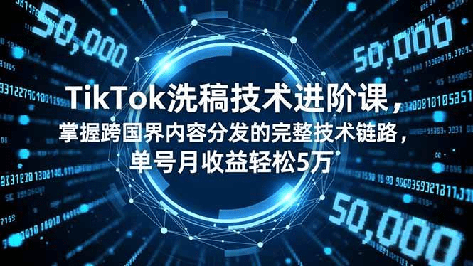 TikTok洗稿技术进阶课,掌握跨国界内容分发的完整技术链路,单号月收益轻松5万