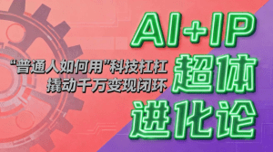 AI+IP超体进化论:普通人如何用“科技杠杆”撬动千万变现闭环?-久创网