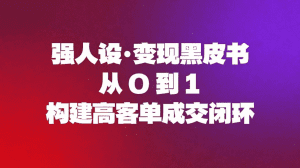 强人设变现黑皮书:从0到1构建高客单成交闭环-久创网